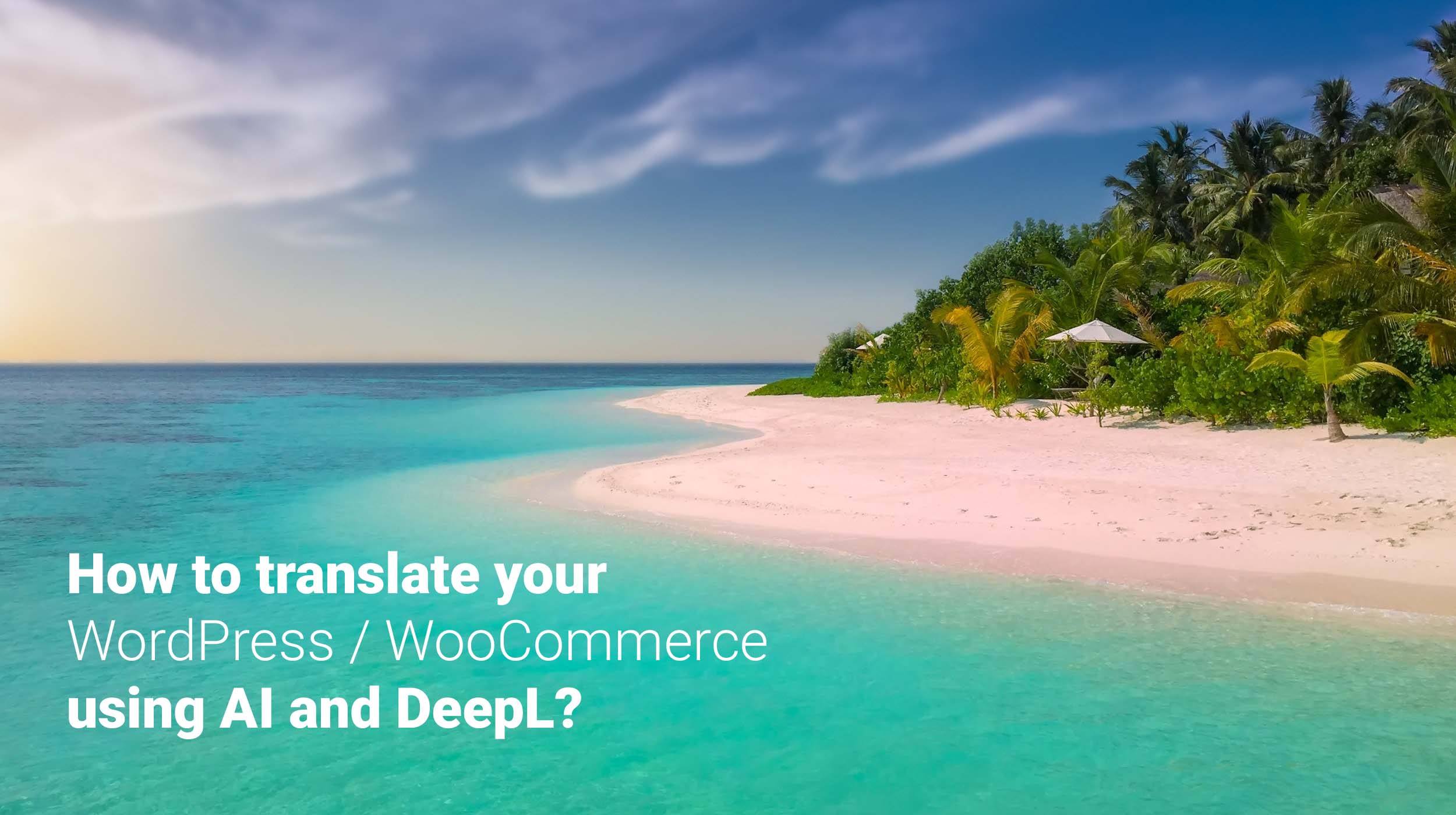 Translate your Wordpress/Woocommerce using AI and DeepL